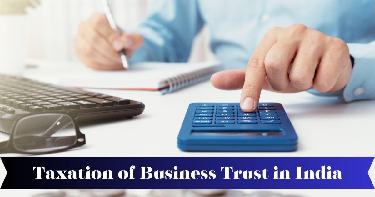 Taxation of Business Trust in India - A Detailed Guide